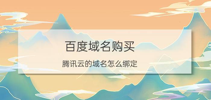 百度域名购买 腾讯云的域名怎么绑定？